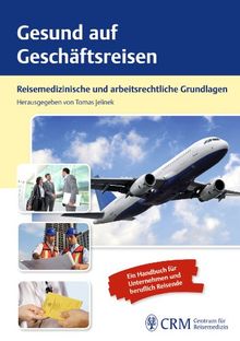 Gesund auf Geschäftsreisen: Reisemedizinisches Handbuch für berufliche Reisende und Unternehmen