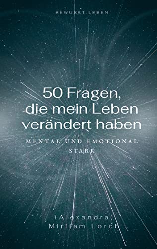 50 Fragen, die mein Leben verändert haben: Mental und emotional stark