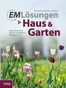 EM-Lösungen - Haus & Garten: Möglichkeiten und Grenzen der Effektiven Mikroorganismen