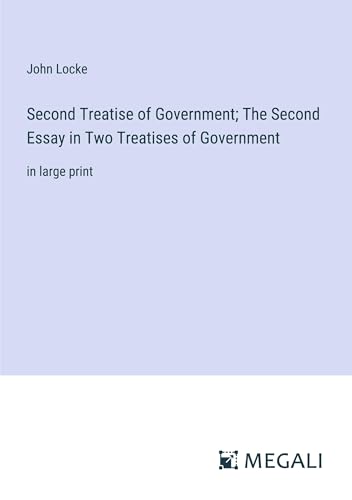 Second Treatise of Government; The Second Essay in Two Treatises of Government: in large print