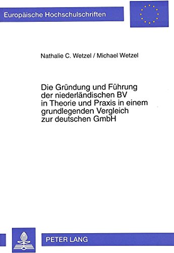 Die Gründung und Führung der niederländischen BV in Theorie und Praxis in einem grundlegenden Vergleich zur deutschen GmbH (Europäische Hochschulschriften - Reihe V)