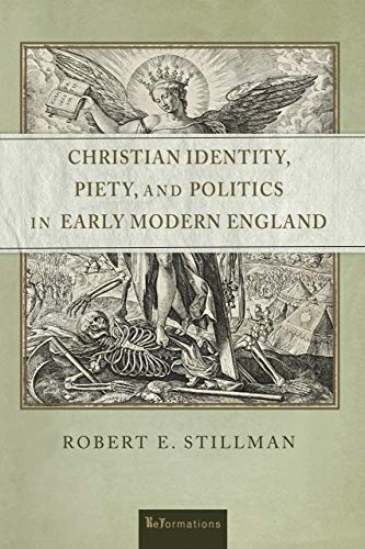Christian Identity, Piety, and Politics in Early Modern England (Reformations: Medieval and Early Modern)
