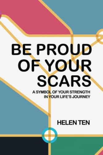 BE PROUD OF YOUR SCARS: A SYMBOL OF YOUR STRENGTH IN YOUR LIFE’S JOURNEY