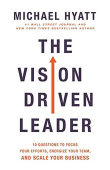 Vision Driven Leader: 10 Questions to Focus Your Efforts, Energize Your Team, and Scale Your Business