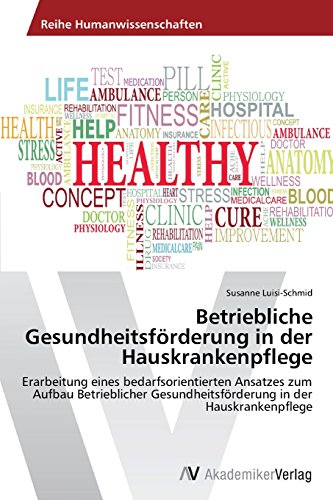 Betriebliche Gesundheitsförderung in der Hauskrankenpflege: Erarbeitung eines bedarfsorientierten Ansatzes zum Aufbau Betrieblicher Gesundheitsförderung in der Hauskrankenpflege