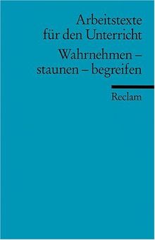 Wahrnehmen - Staunen - Begreifen: (Arbeitstexte für den Unterricht): Für die Sekundarstufe I