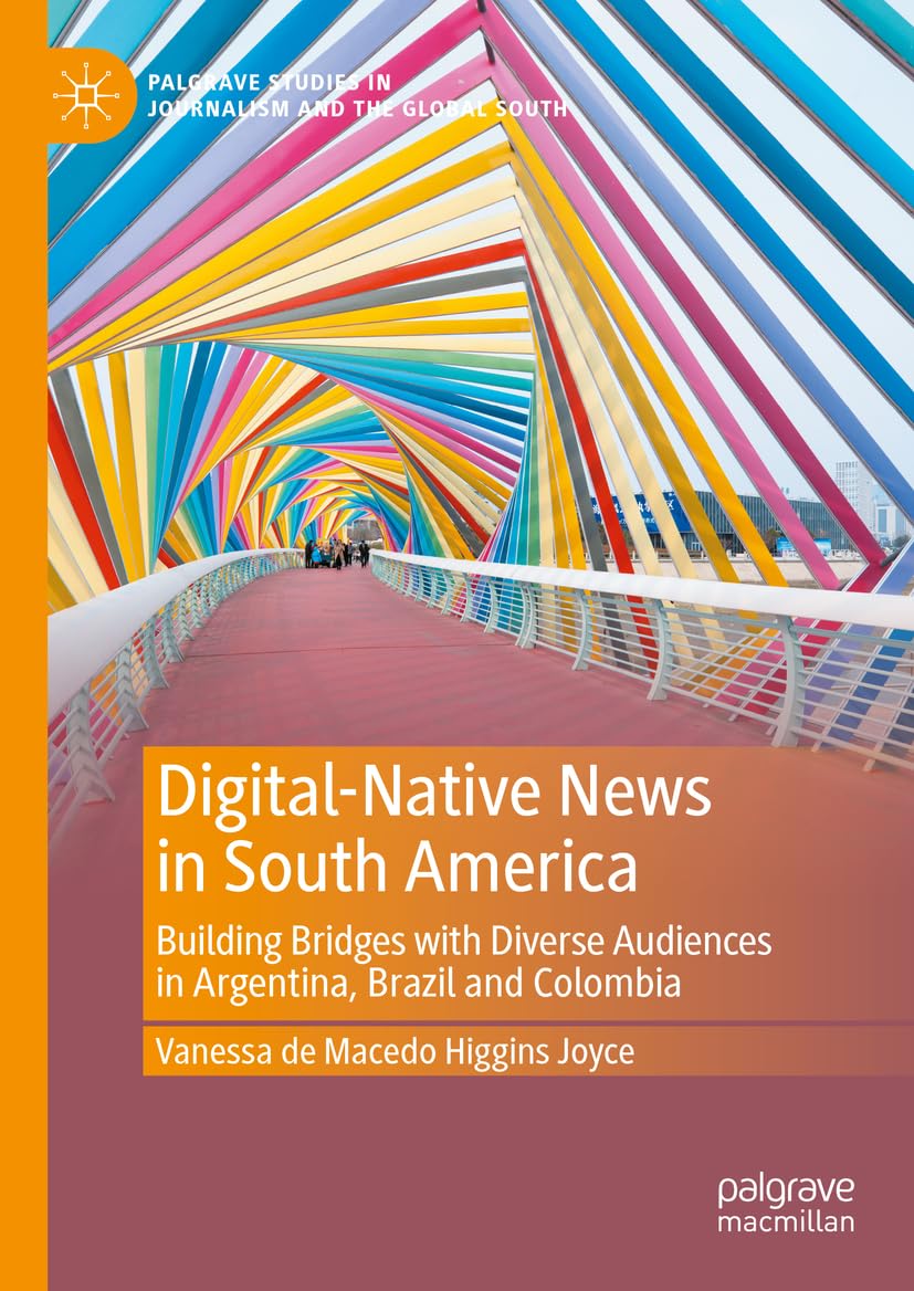 Digital-Native News in South America: Building Bridges with Diverse Audiences in Argentina, Brazil and Colombia (Palgrave Studies in Journalism and the Global South)