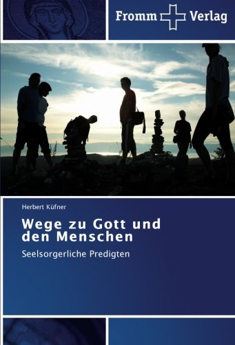 Wege zu Gott und den Menschen: Seelsorgerliche Predigten