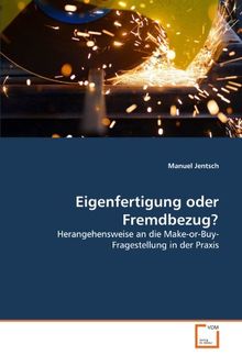 Eigenfertigung oder Fremdbezug?: Herangehensweise an die Make-or-Buy-Fragestellung in der Praxis