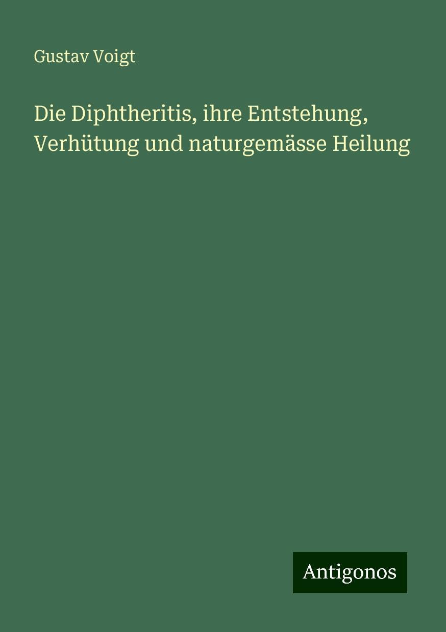 Die Diphtheritis, ihre Entstehung, Verhütung und naturgemässe Heilung
