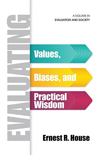 Evaluating: Values, Biases, and Practical Wisdom (HC) (Evaluation and Society)