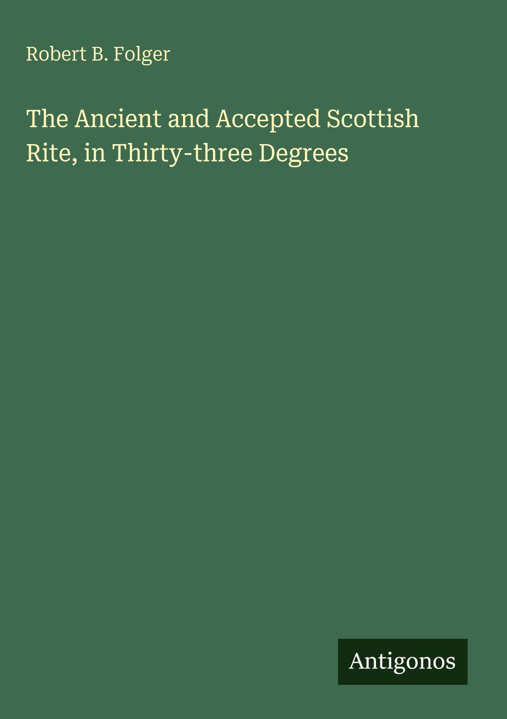 The Ancient and Accepted Scottish Rite, in Thirty-three Degrees