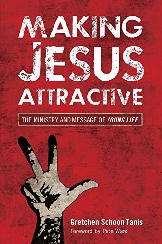 Making Jesus Attractive: The Ministry and Message of Young Life