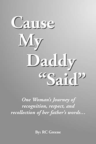 Cause My Daddy ''Said'': One Woman's Journey of recognition, respect, and recollection of her father's words...