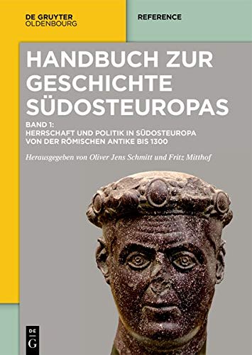 Handbuch zur Geschichte Südosteuropas: Band 1: Herrschaft und Politik in Südosteuropa von der römischen Antike bis 1300