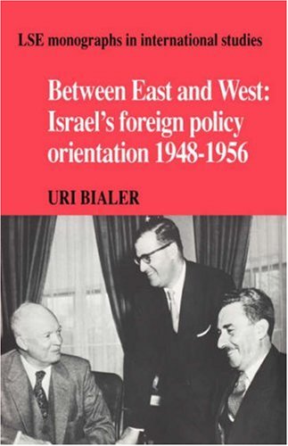Between East and West: Israel's Foreign Policy Orientation 1948–1956 (LSE Monographs in International Studies)