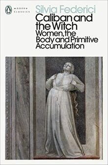 Caliban and the Witch: Women, the Body and Primitive Accumulation (Penguin Modern Classics)