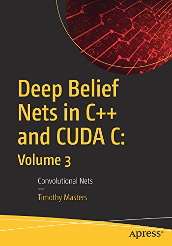 Deep Belief Nets in C++ and CUDA C: Volume 3: Convolutional Nets
