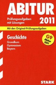 Abitur-Prüfungsaufgaben Gymnasium Bayern. Mit Lösungen: Geschichte Grundkurs für G9-Abitur 2011. Mit den Original- Prüfungsaufgaben. Jahrgänge ... 2004 - 2010 mit vollständigen Lösungen