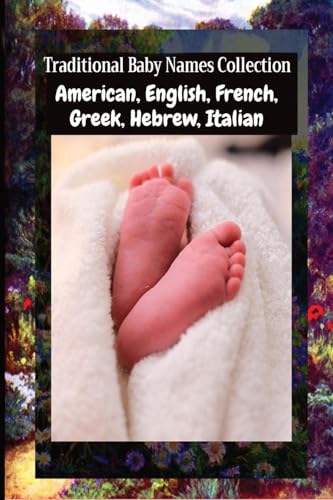 Traditional Baby Names Collection - American, English, French, Greek, Hebrew, Italian: American, English, French, Greek, Hebrew, Italian