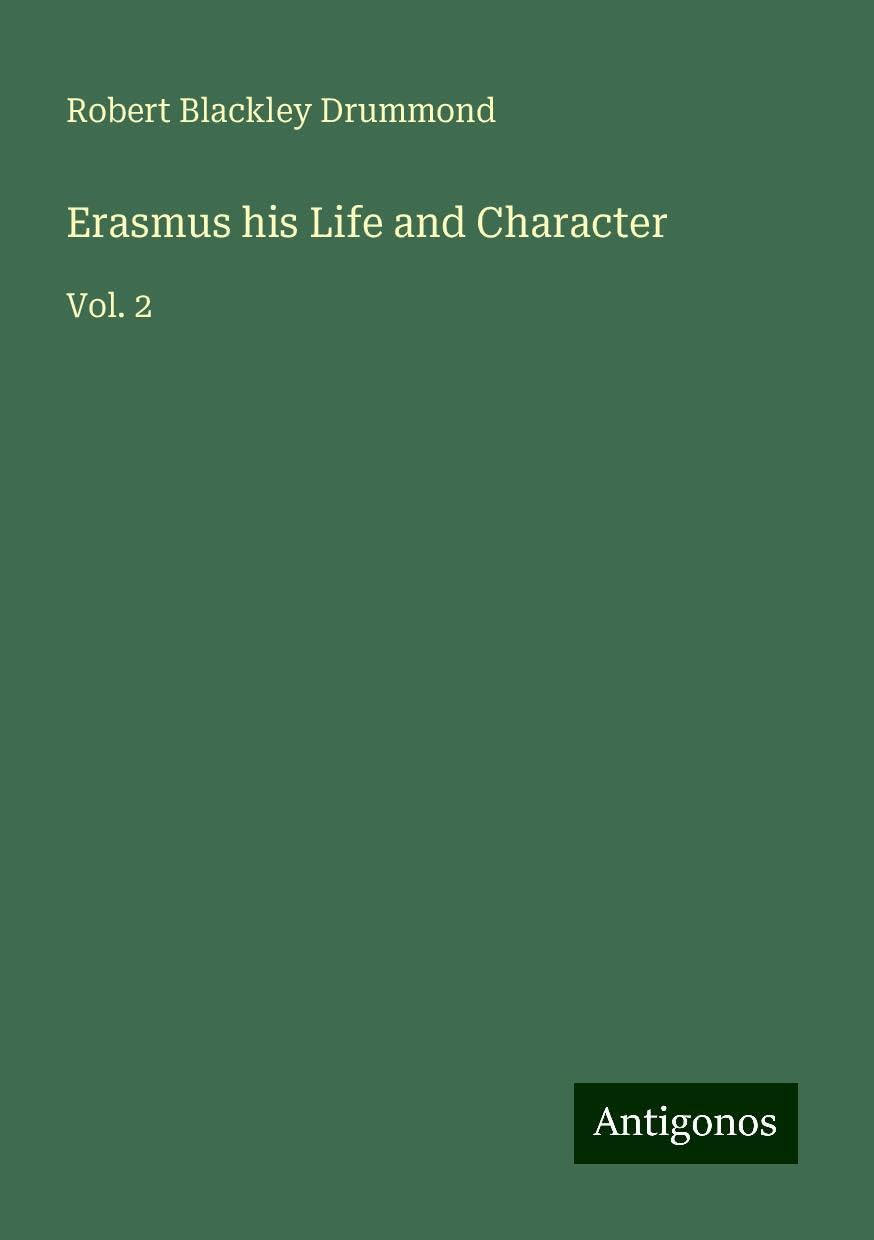Erasmus his Life and Character: Vol. 2