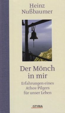 Der Mönch in mir: Erlebnisse eines Athospilgers: Erfahrungen eines Athos-Pilgers für unser Leben