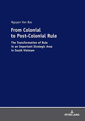 From Colonial to Post-Colonial Rule: The Transformation of Rule in an Important Strategic Area in South Vietnam