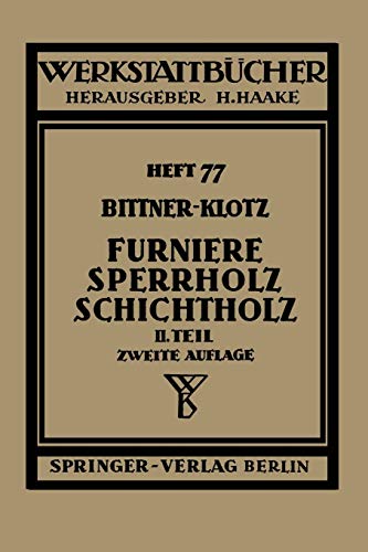 Furniere - Sperrholz Schichtholz: Zweiter Teil. Aus Der Praxis Der Furnier- Und Sperrholz-Herstellung (Werkstattbücher, 77, Band 77)