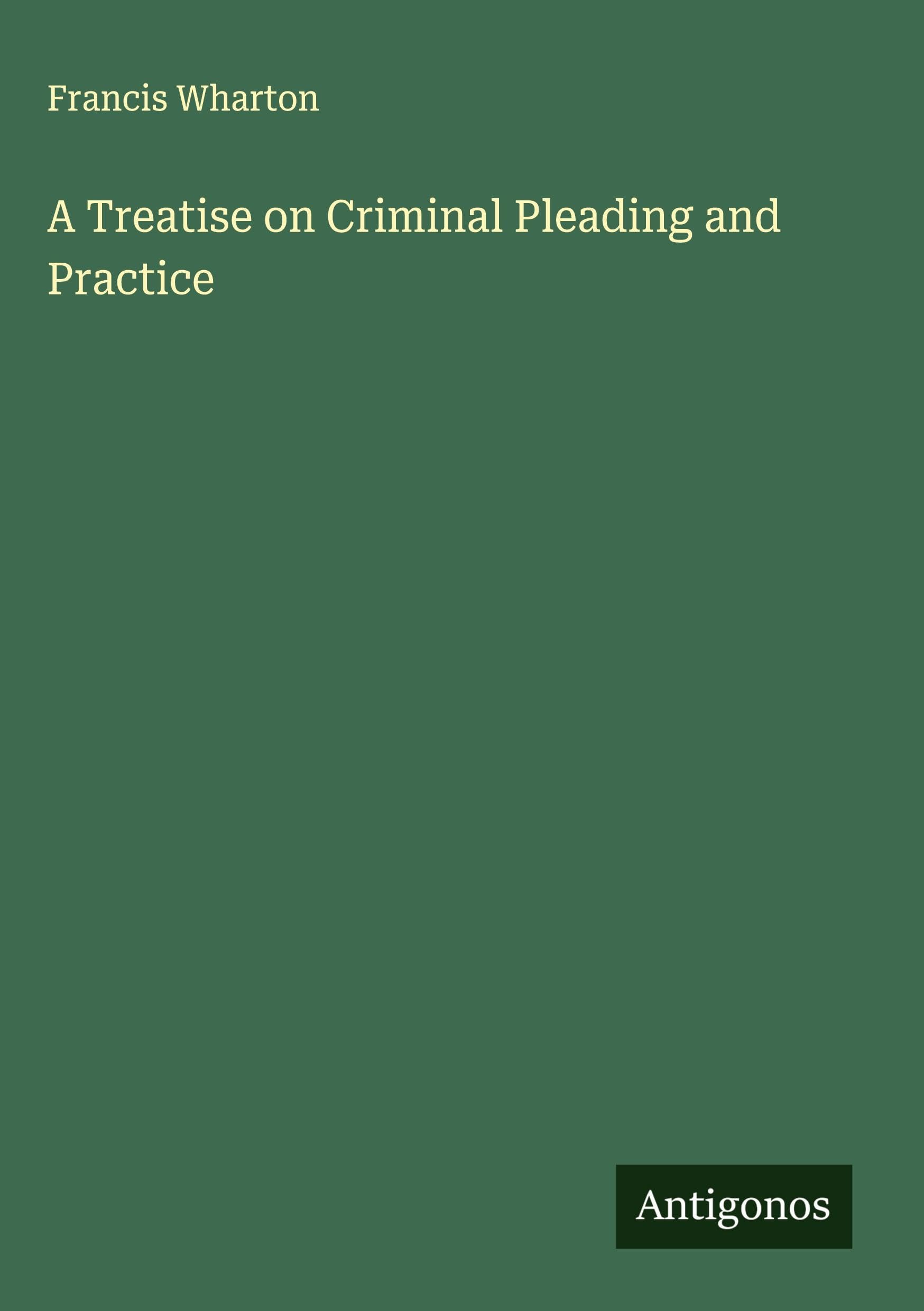 A Treatise on Criminal Pleading and Practice