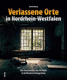 Verlassene Orte in Nordrhein-Westfalen. Lost Places, Ruinen und der Charme des Verfalls in brillanten Bildern