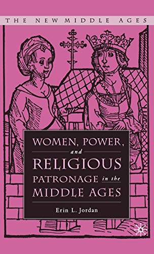 Women, Power, and Religious Patronage in the Middle Ages (The New Middle Ages)