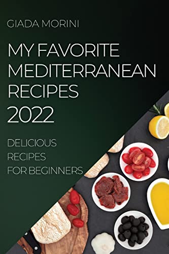 MY FAVORITE MEDITERRANEAN RECIPES 2022: DELICIOUS RECIPES FOR BEGINNERS