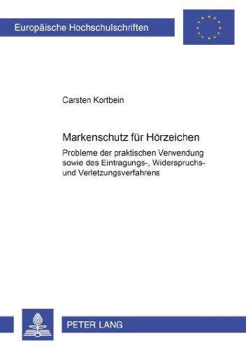 Markenschutz für Hörzeichen: Probleme der praktischen Verwendung sowie des Eintragungs-, Widerspruchs- und Verletzungsverfahrens (Europäische ... / Publications Universitaires Européennes)