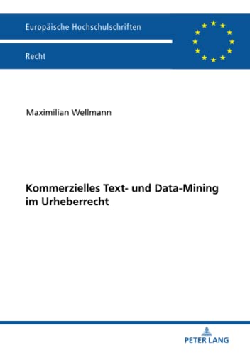 Kommerzielles Text- und Data-Mining im Urheberrecht: Dissertationsschrift (Europäische Hochschulschriften Recht, Band 6288)