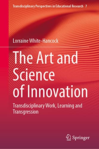 The Art and Science of Innovation: Transdisciplinary Work, Learning and Transgression (Transdisciplinary Perspectives in Educational Research, 7, Band 7)