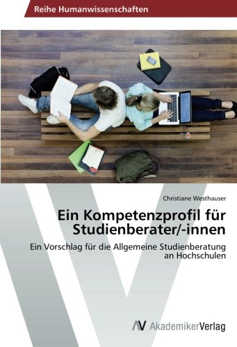 Ein Kompetenzprofil für Studienberater/-innen: Ein Vorschlag für die Allgemeine Studienberatung an Hochschulen