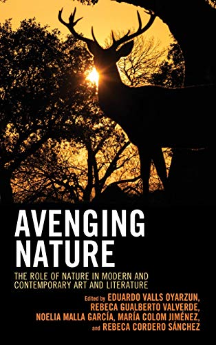 Avenging Nature: The Role of Nature in Modern and Contemporary Art and Literature (Ecocritical Theory and Practice)
