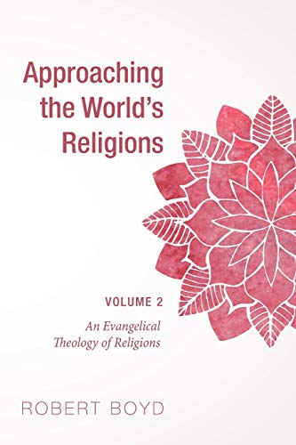 Approaching the World's Religions, Volume 2: An Evangelical Theology of Religions