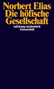 Die höfische Gesellschaft: Untersuchungen zur Soziologie des Königtums und der höfischen Aristokratie: Untersuchungen zur Soziologie des Königtums und ... (suhrkamp taschenbuch wissenschaft)