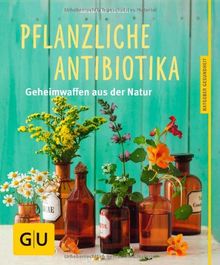 Pflanzliche Antibiotika: Geheimwaffen aus der Natur (GU Ratgeber Gesundheit)