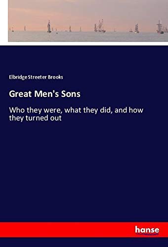 Great Men's Sons: Who they were, what they did, and how they turned out