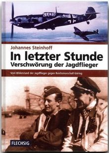 In letzter Stunde. Verschwörung der Jagdflieger. Vom Widerstand der Jagdflieger gegen Reichsmarschall Göring