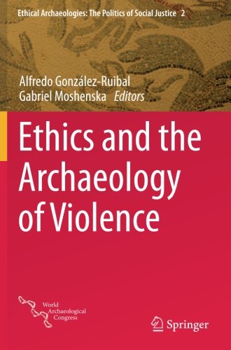 Ethics and the Archaeology of Violence (Ethical Archaeologies: The Politics of Social Justice)
