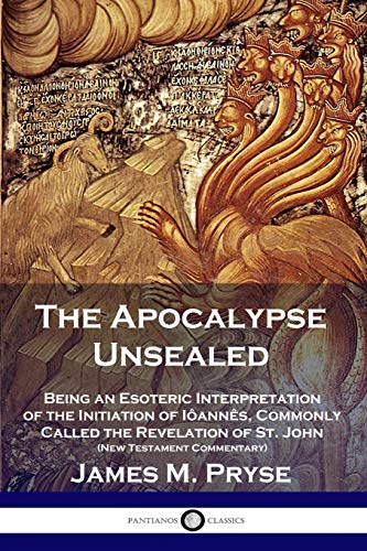 James M. Pryse The Apocalypse Unsealed, Being An Esoteric Interpretation Of The Initiation Of Iôannês, Commonly Called The Revelation Of St. John (New Testament