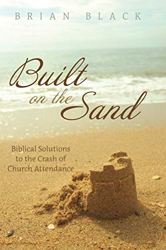 Built on the Sand: Biblical Solutions to the Crash of Church Attendance