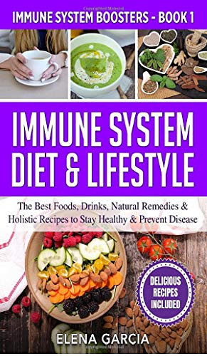 Immune System Diet & Lifestyle: The Best Foods, Drinks, Natural Remedies & Holistic Recipes to Stay Healthy & Prevent Disease (Immune System Boosters, Band 1)