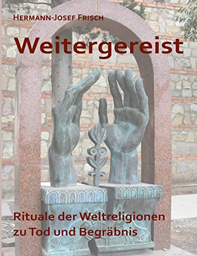 Weitergereist: Rituale der Weltreligionen zu Tod und Begräbnis