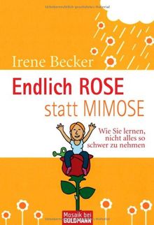 Endlich Rose statt Mimose: Wie Sie lernen, nicht alles so schwer zu nehmen