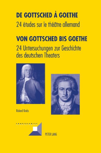 De Gottsched à Goethe- Von Gottsched bis Goethe: 24 études sur le théâtre allemand- 24 Untersuchungen zur Geschichte des deutschen Theaters (Convergences)