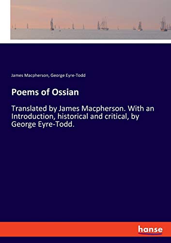 Poems of Ossian: Translated by James Macpherson. With an Introduction, historical and critical, by George Eyre-Todd.
